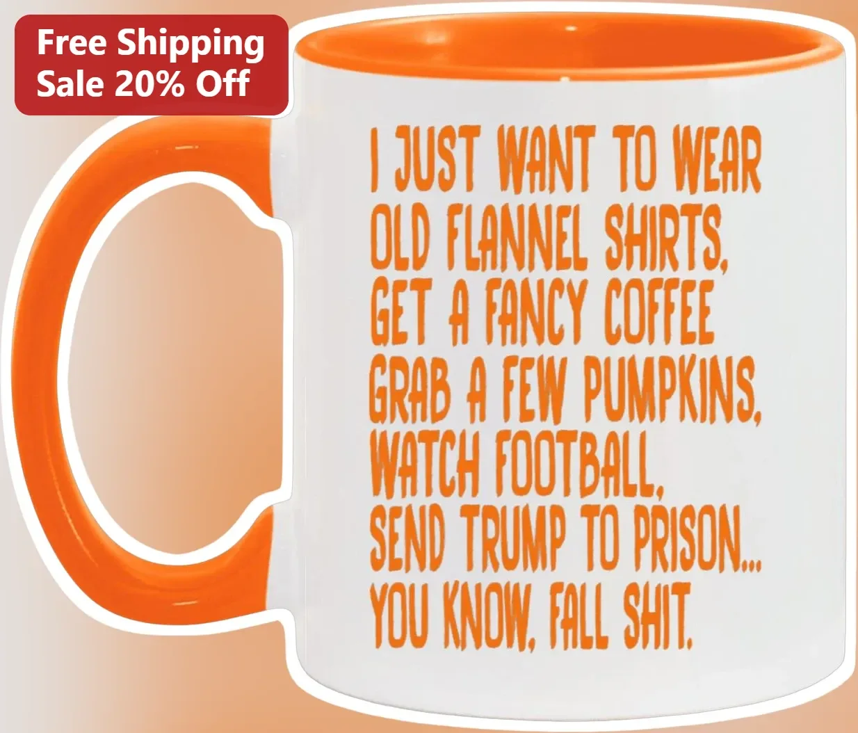 Funny Fall Political Humor Mug I Just Want To Wear Old Flannel Shirts Get A Fancy Coffee Grab A Few Pumpkins Watch Football Send Trump To Prison