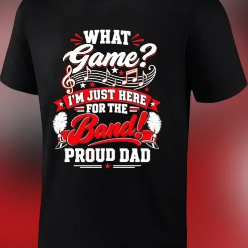 Funny Marching Band What Game I'm Just Here For The Band Proud Dad Tee