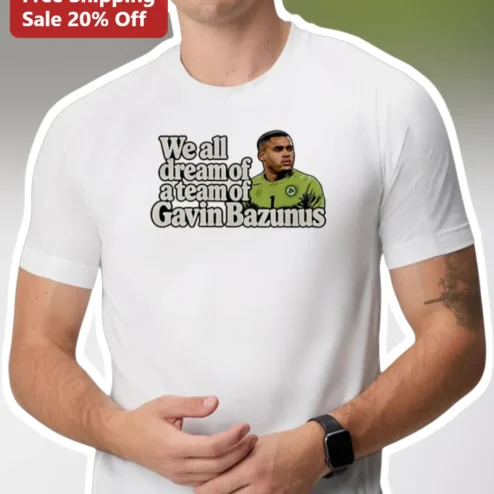 Gavin Bazunu We All Dream Of A Team Of Gavin Bazunus Tee Soccer Goalkeeper Fan Gift