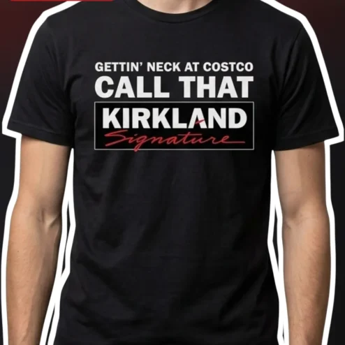 Gettin' Neck At Costco Call That Kirkland Signature Funny Graphic Tee