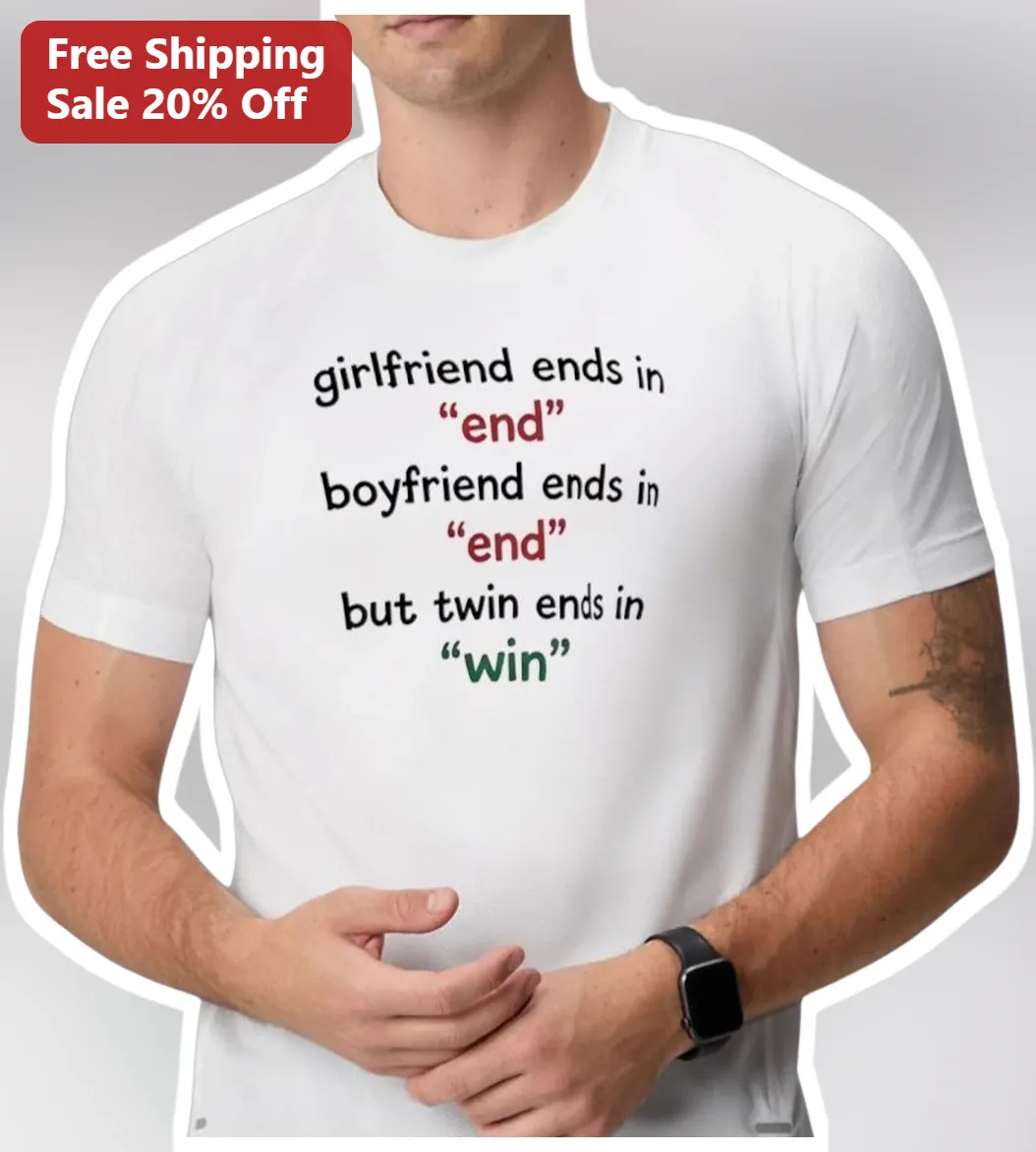 Girlfriend Ends In End Boyfriend Ends In End But Twin Ends In Win Funny Wordplay Tee