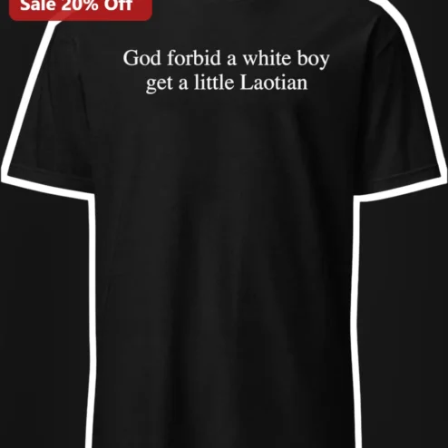 God Forbid A White Boy Get A Little Laotian Tee Funny Meme Graphic Shirt