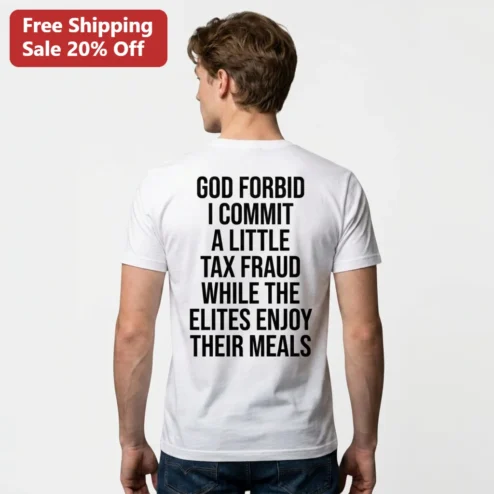 God Forbid I Commit A Little Tax Fraud While The Elites Enjoy Their Meals Tee, Funny Anti-Elite Satire Meme Gift