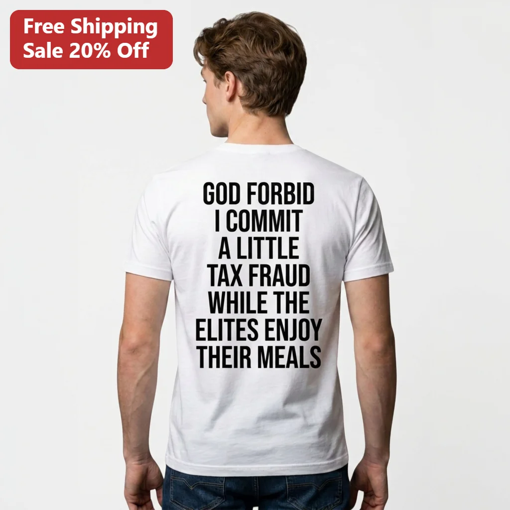 God Forbid I Commit A Little Tax Fraud While The Elites Enjoy Their Meals Tee, Funny Anti-Elite Satire Meme Gift