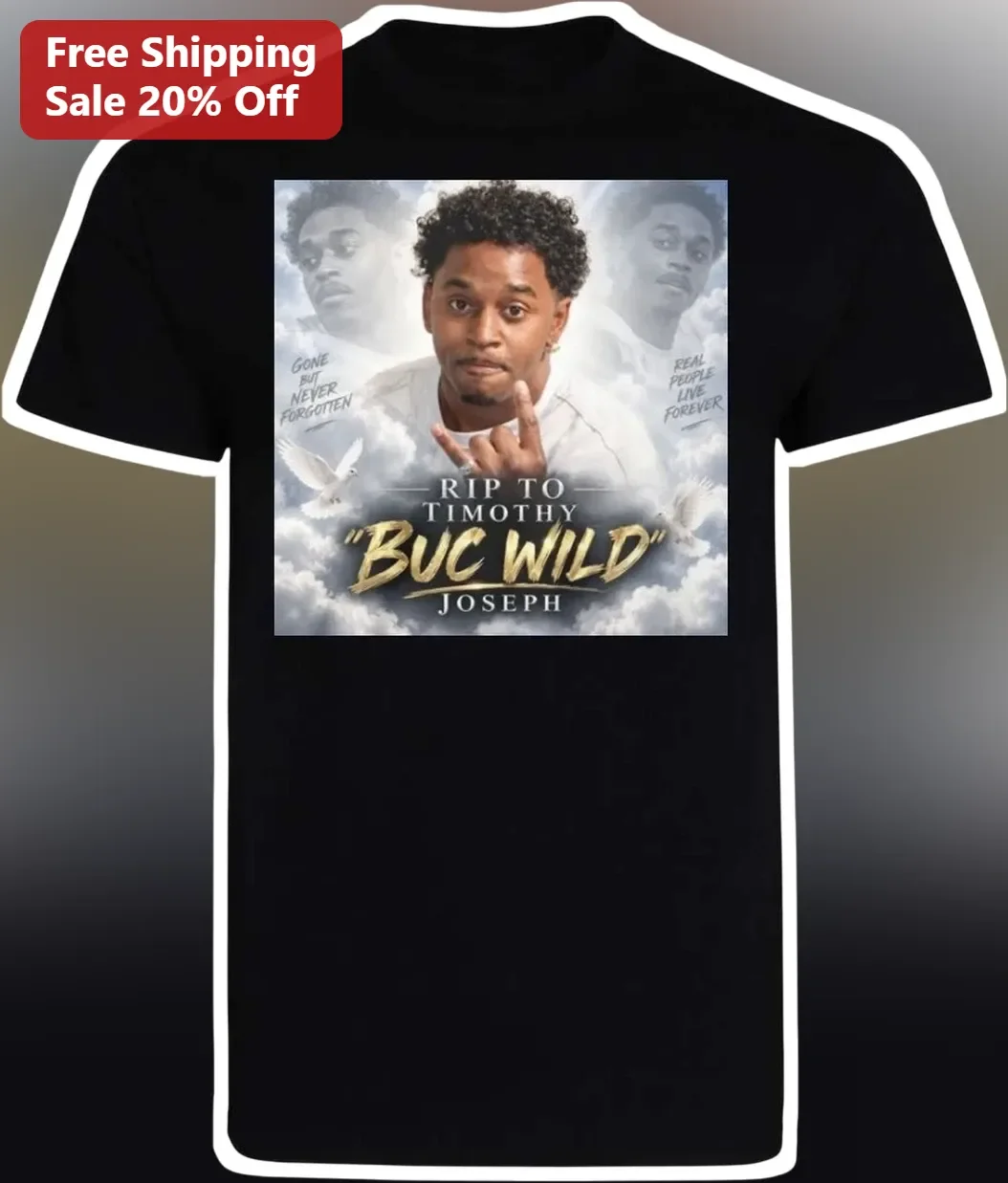 Gone But Never Forgotten RIP Timothy Buc Wild Joseph Memorial Tee Real People Live Forever Tribute Shirt