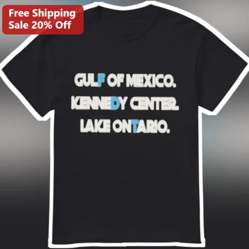 Gulf of Mexico Kennedy Center Lake Ontario Satirical Typographic Tee Political Commentary Gift
