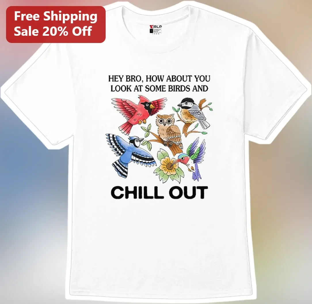 Hey Bro How About You Look At Some Birds And Chill Out Funny Birdwatching Graphic Tee