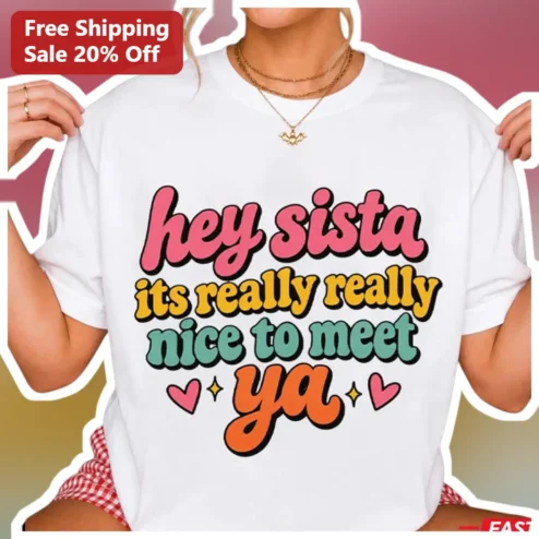 Hey Sista Its Really Really Nice To Meet Ya Retro Graphic Tee Gift For Sister