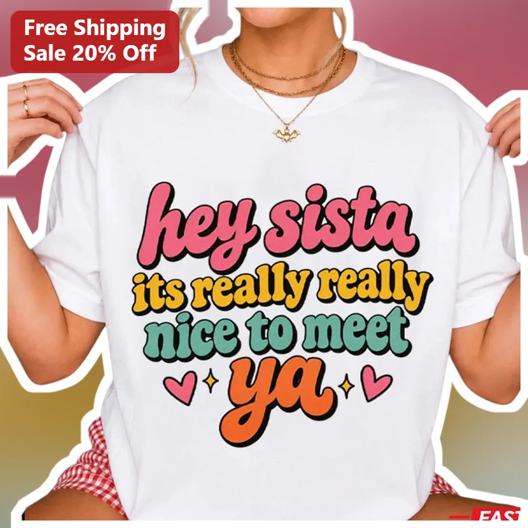 Hey Sista Its Really Really Nice To Meet Ya Retro Graphic Tee Gift For Sister