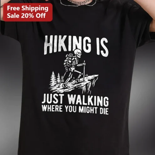 Hiking Is Just Walking Where You Might Die Funny Skeleton Graphic Tee Dark Humor Outdoor Gift