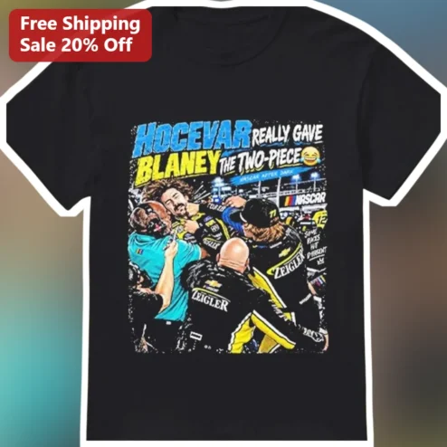 HOCEVAR REALLY GAVE BLANEY THE TWO-PIECE Tee NASCAR Bristol Night Race Feud Graphic Shirt