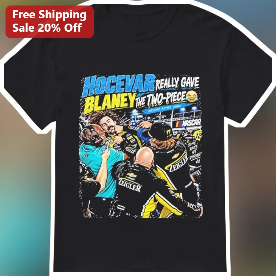 HOCEVAR REALLY GAVE BLANEY THE TWO-PIECE Tee NASCAR Bristol Night Race Feud Graphic Shirt