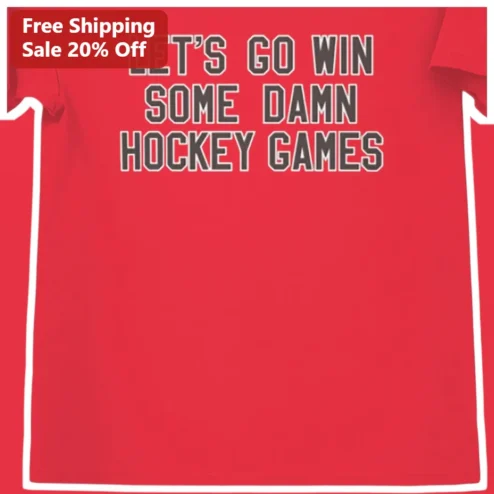 Hockey Motivational Tee Lets Go Win Some Damn Hockey Games Funny Sports Gift