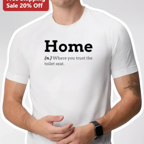 Home (n.) Where You Trust The Toilet Seat Funny Definition Tee Sarcastic Housewarming Gift