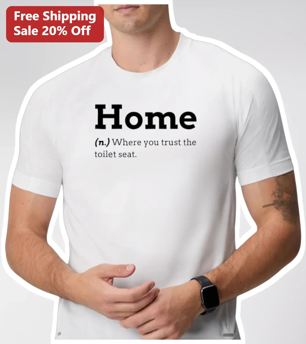 Home (n.) Where You Trust The Toilet Seat Funny Definition Tee Sarcastic Housewarming Gift