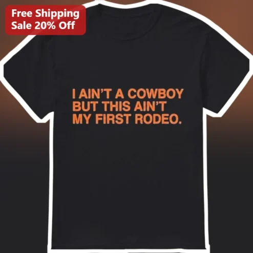 I AIN'T A COWBOY BUT THIS AIN'T MY FIRST RODEO Funny Western Quote Tee Country Music Gift Shirt