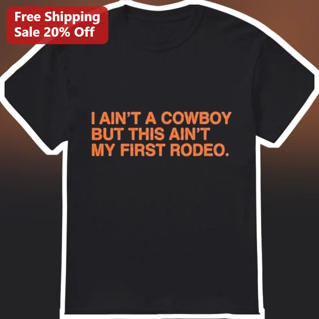 I AIN'T A COWBOY BUT THIS AIN'T MY FIRST RODEO Funny Western Quote Tee Country Music Gift Shirt