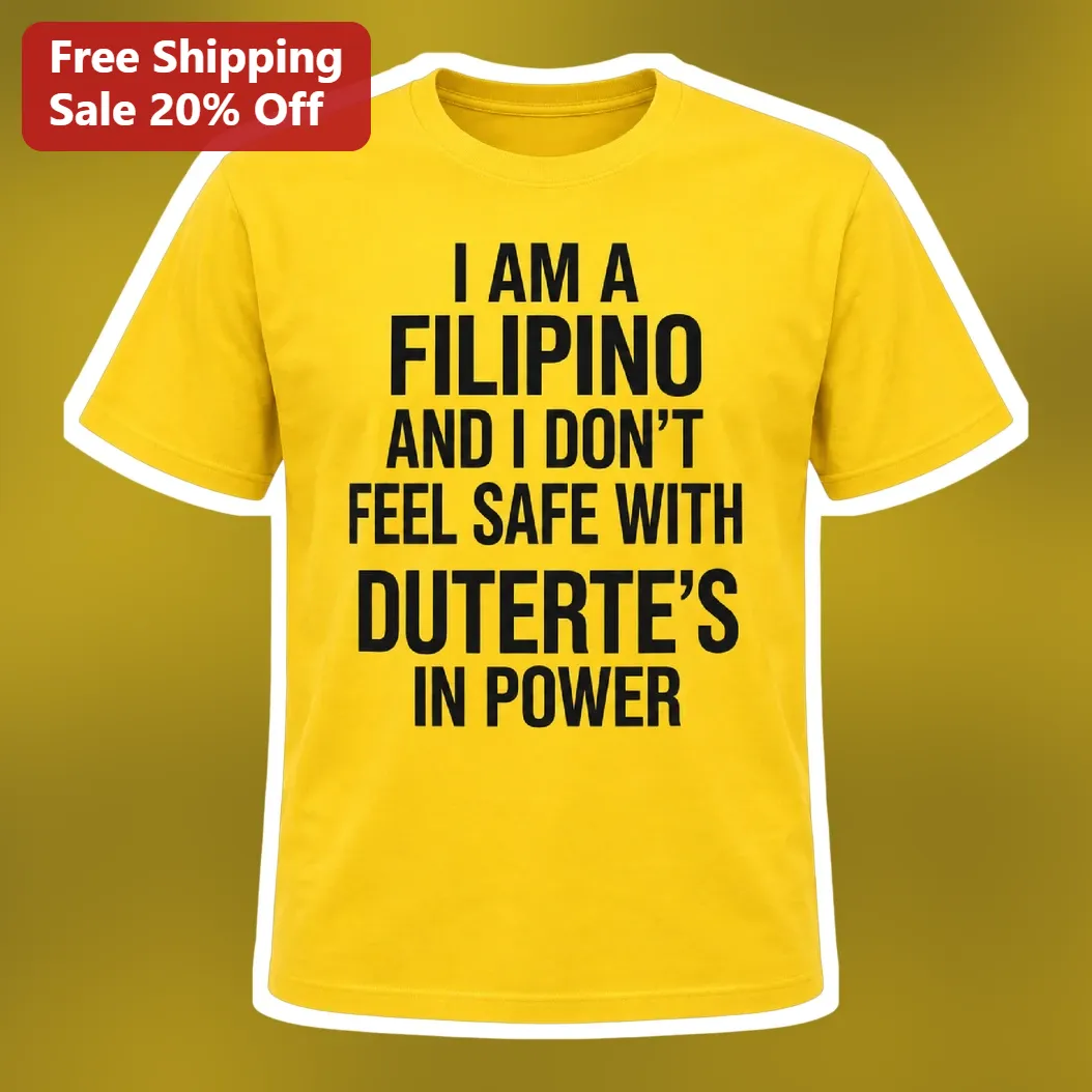 I Am a Filipino and I Don't Feel Safe With Duterte's in Power Tee, Philippine Political Protest Activist Shirt