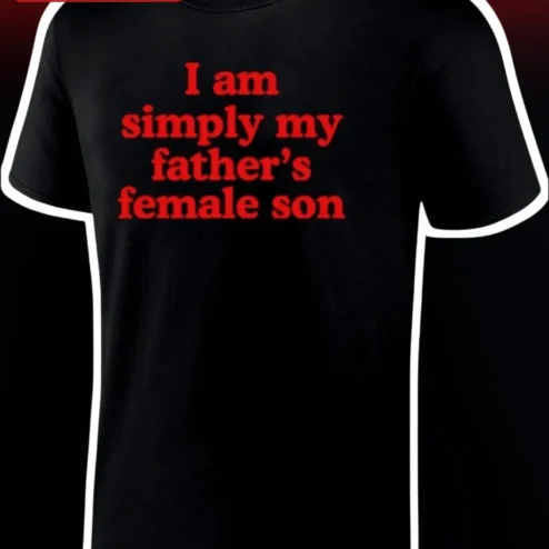I Am Simply My Father's Female Son Tee Funny Sarcastic Daughter Gift for Women