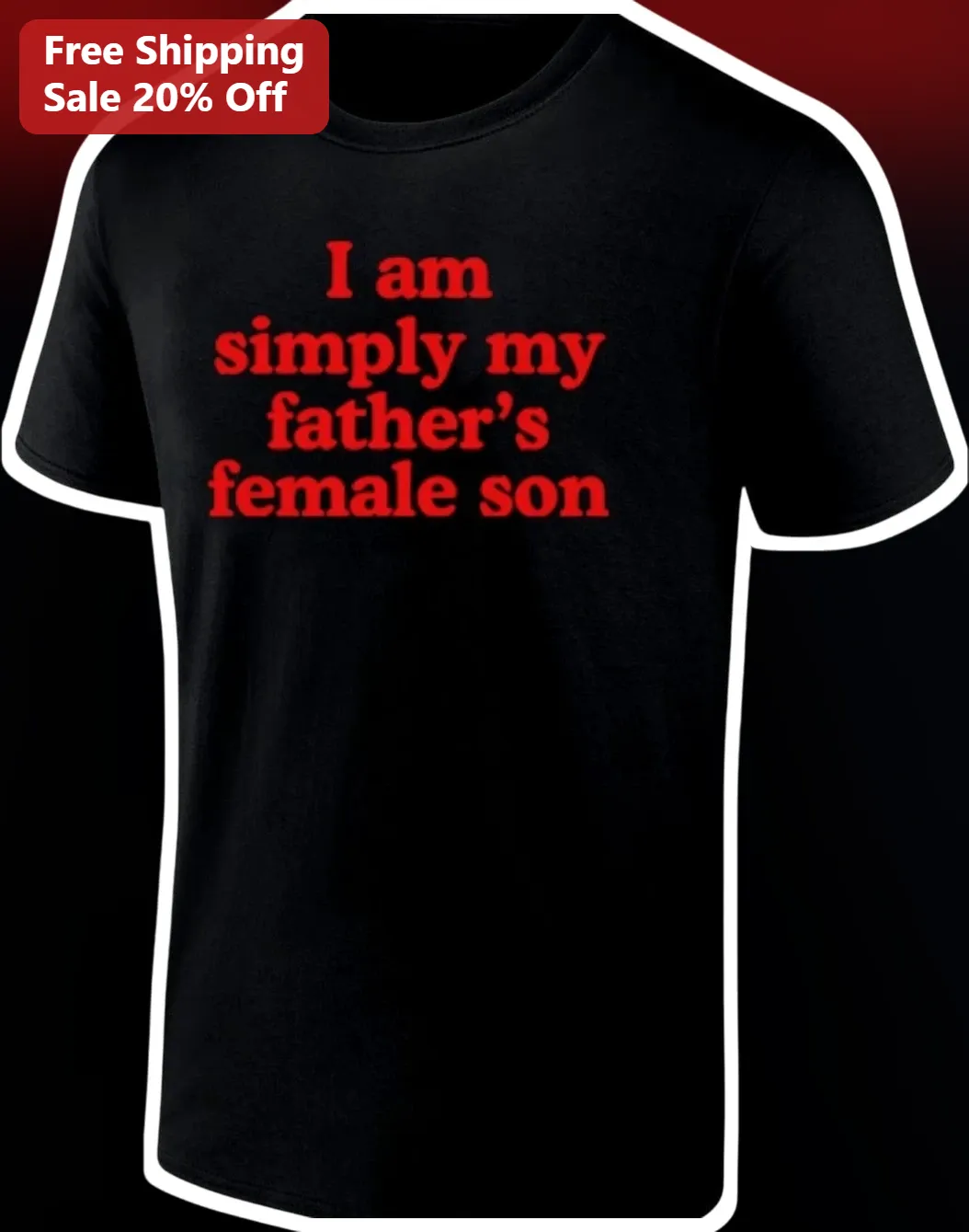 I Am Simply My Father's Female Son Tee Funny Sarcastic Daughter Gift for Women
