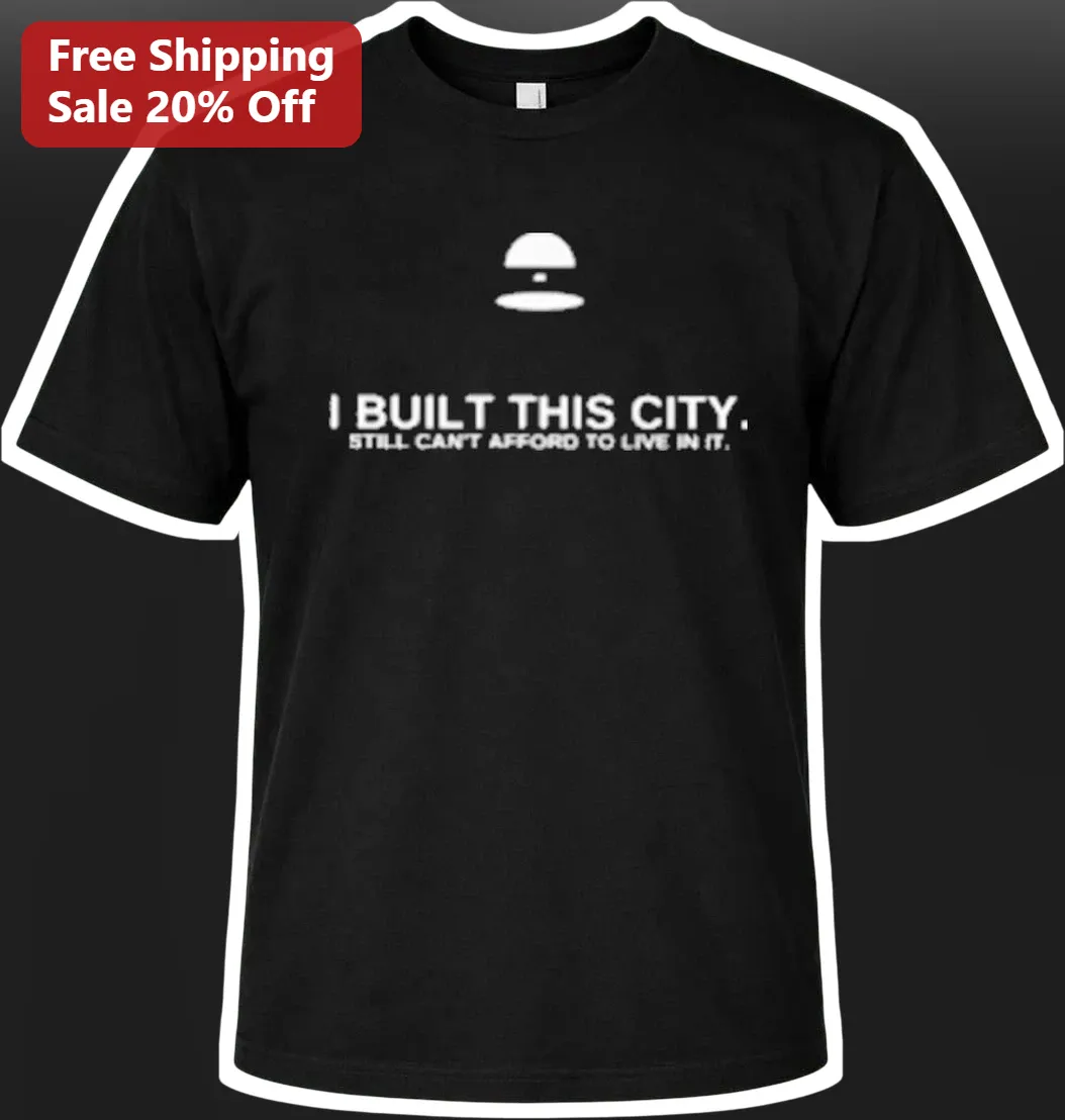 I Built This City Still Can't Afford To Live In It Construction Worker Tee