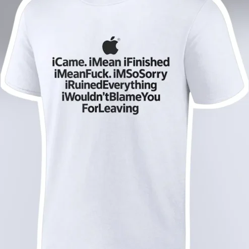 I Came I Mean I Finished I Mean Fuck I'm Sorry I Ruined Everything Graphic Tee