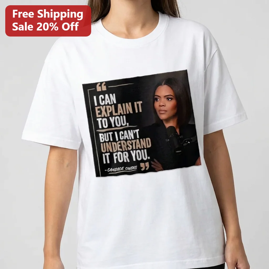I Can Explain It to You but I Can't Understand It for You Candace Owens Quote Tee Gift for Conservative Fans