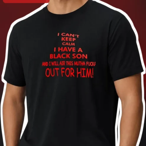 I Can't Keep Calm I Have A Black Son Graphic Tee Funny Protective Mom Shirt