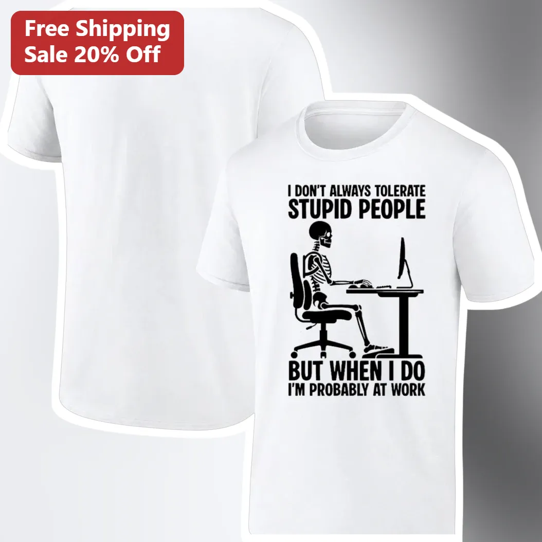 I Don't Always Tolerate Stupid People But When I Do I'm Probably At Work Funny Office Humor Skeleton Tee