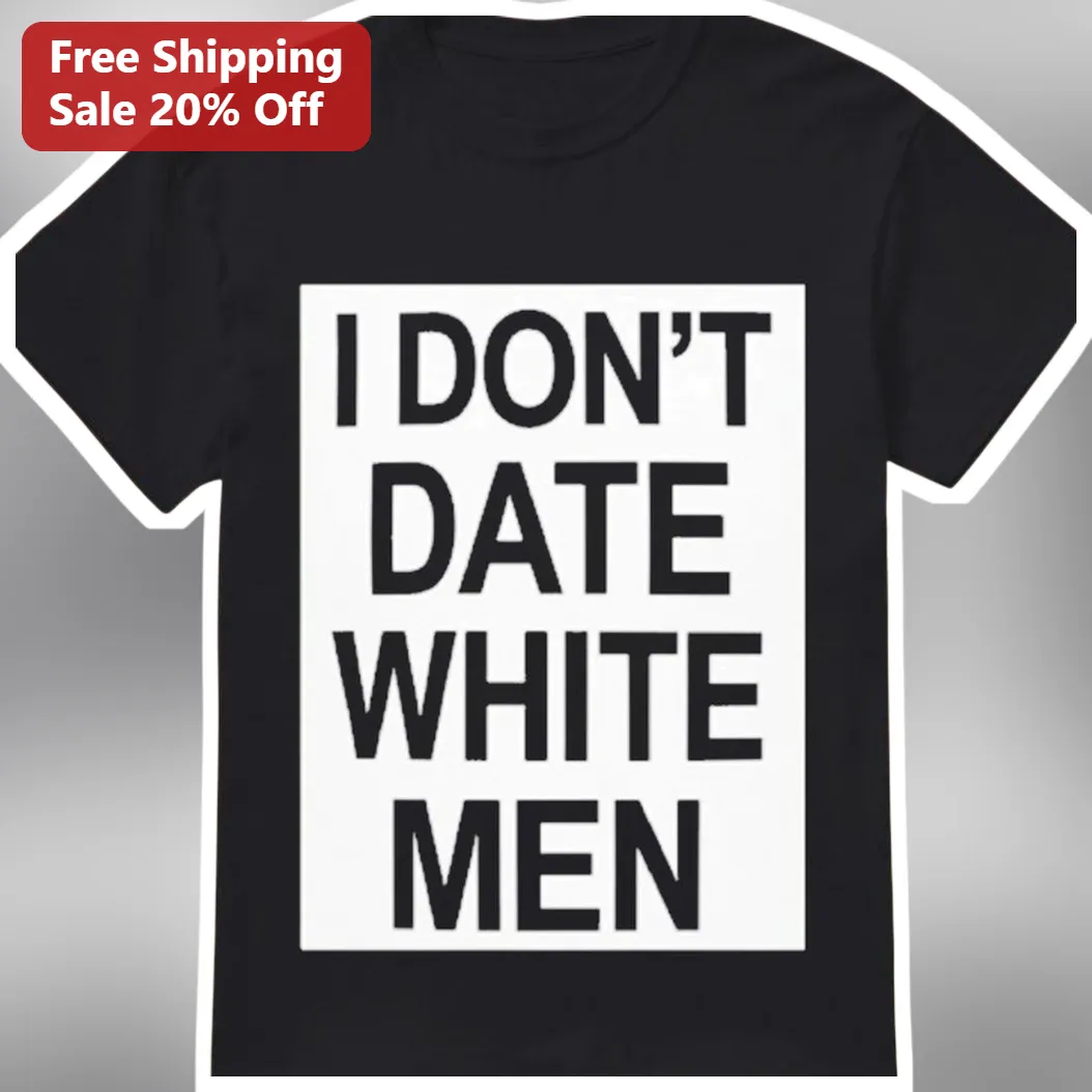 I Don't Date White Men Statement Graphic Tee Bold Social Commentary Shirt for Women