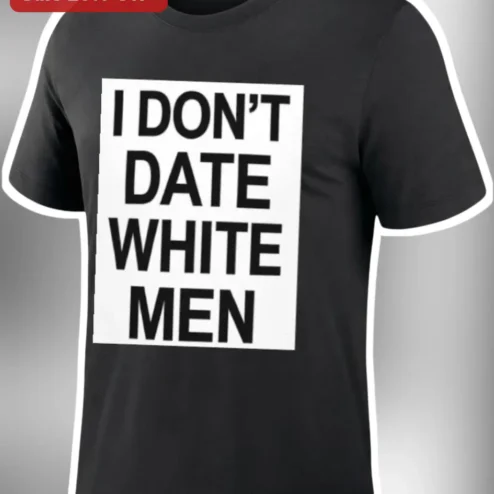 I Don't Date White Men Statement Tee Bold Typography Graphic Shirt