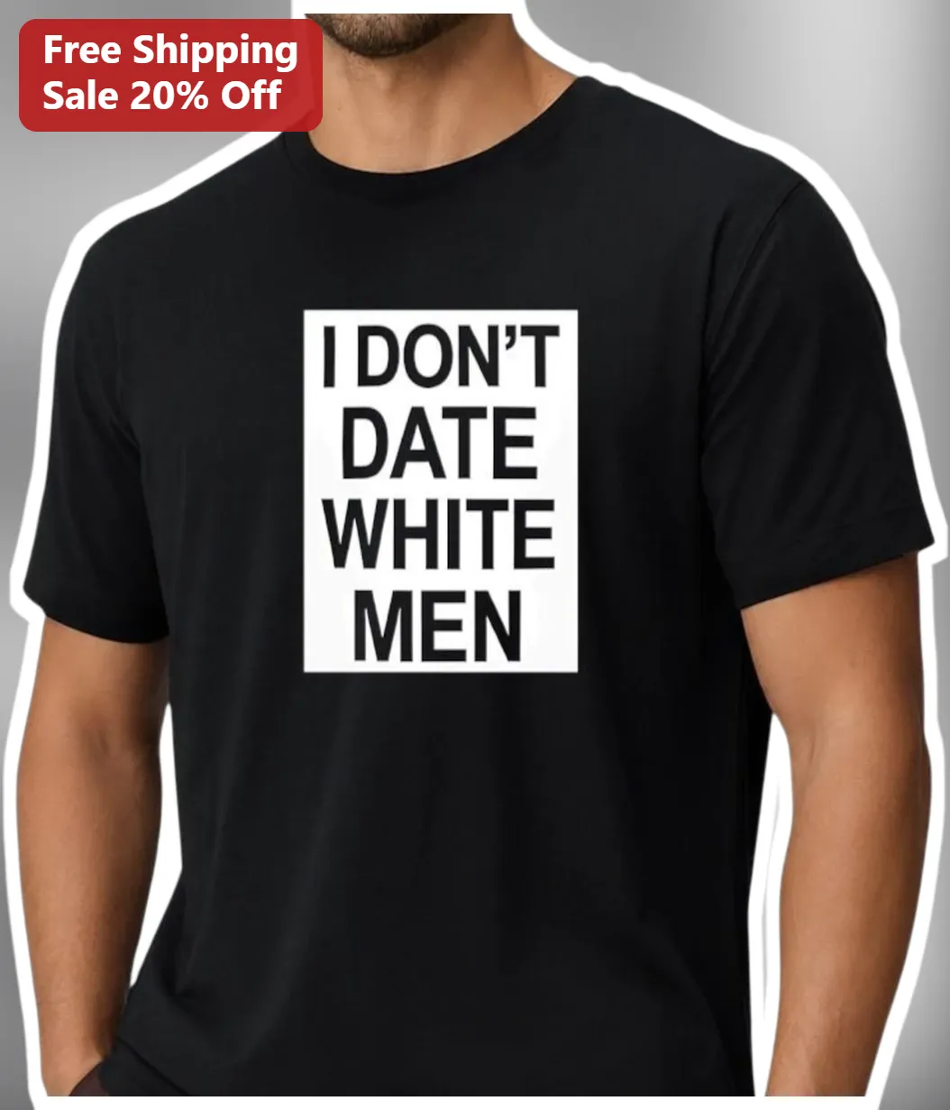 I Don't Date White Men Tee Bold Statement Slogan Graphic T-Shirt for Women of Color