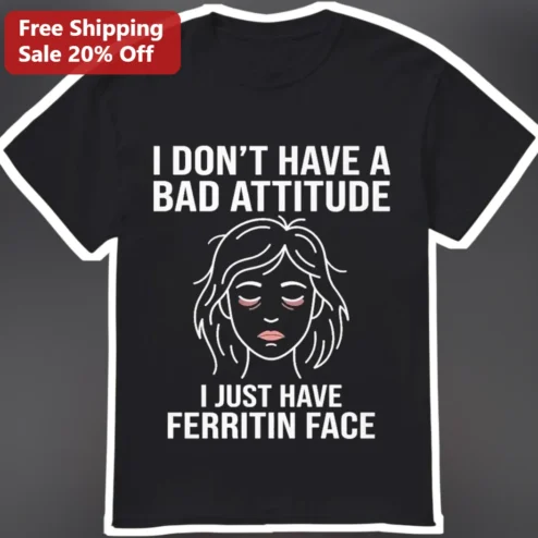 I Don't Have A Bad Attitude I Just Have Ferritin Face Tee Funny Medical Humor Shirt for Iron Deficiency Awareness