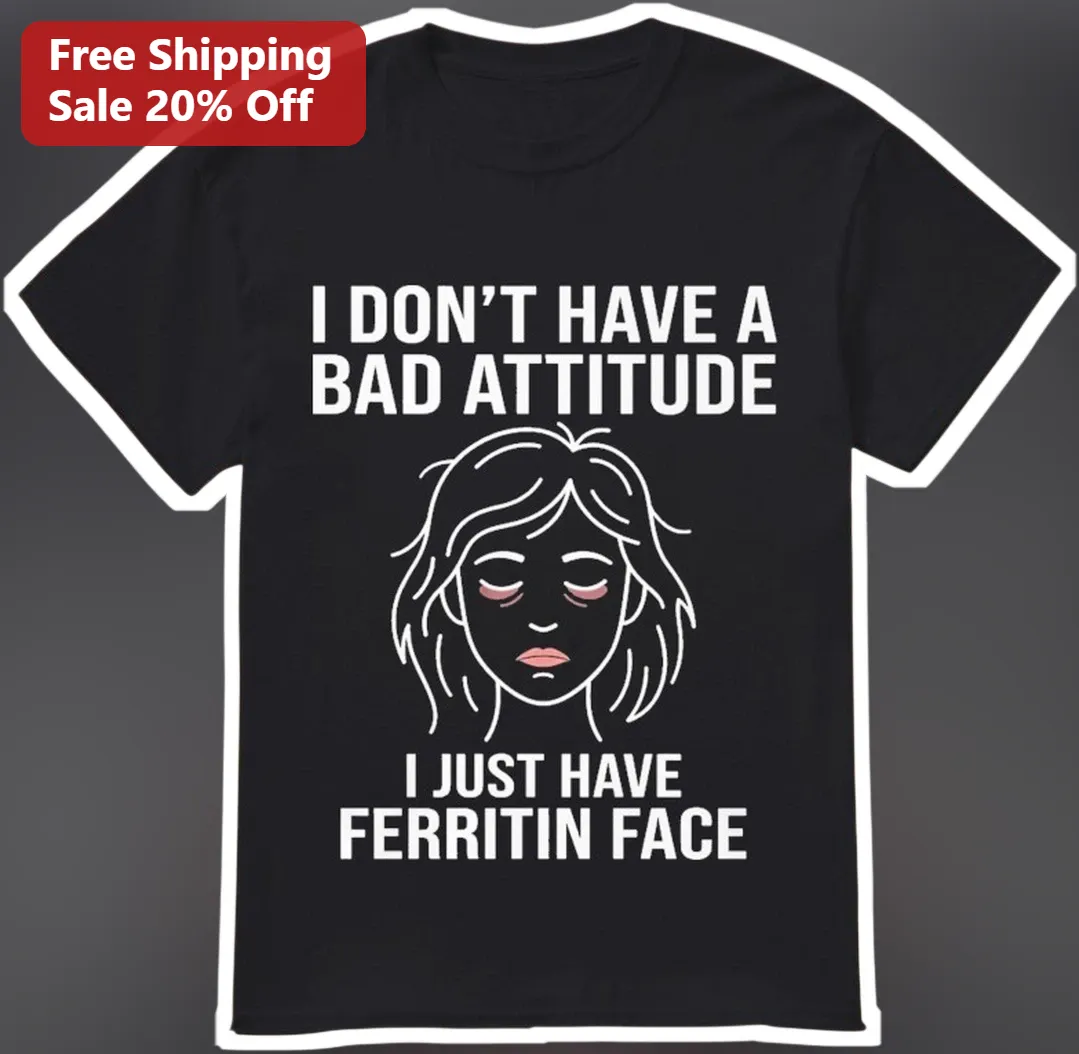I Don't Have A Bad Attitude I Just Have Ferritin Face Tee Funny Medical Humor Shirt for Iron Deficiency Awareness