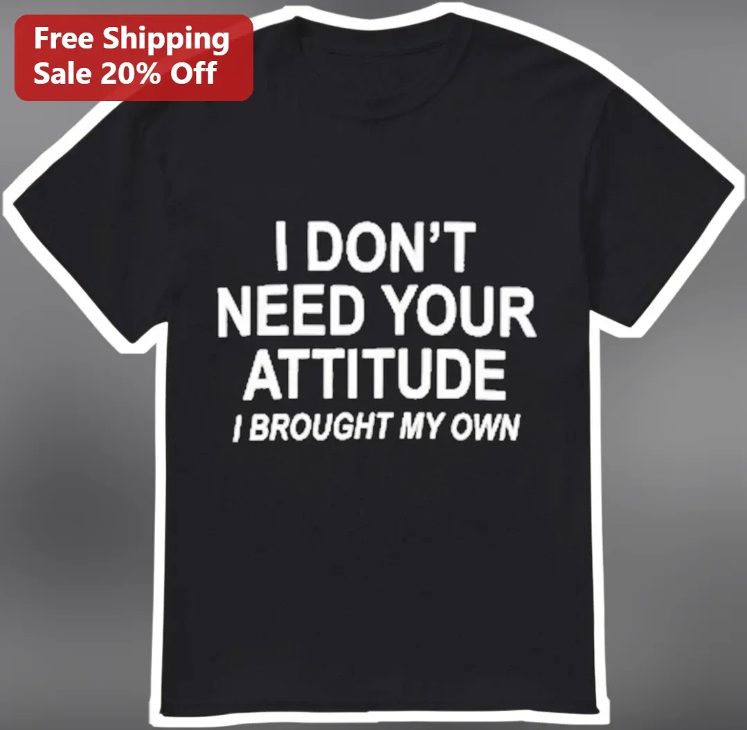 I Don't Need Your Attitude I Brought My Own Sarcastic Graphic Tee