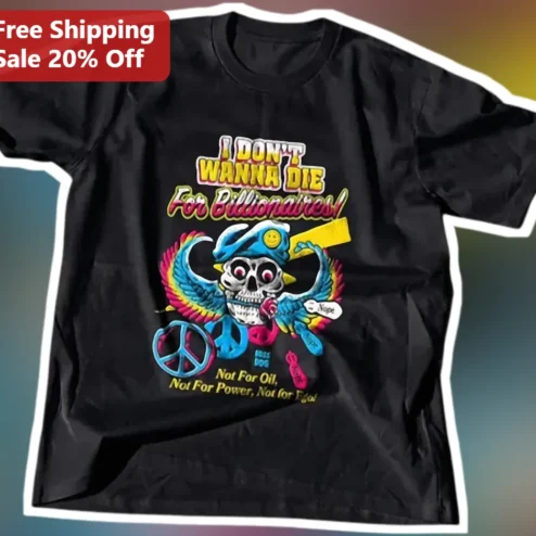 I Don't Wanna Die For Billionaires Not For Oil Power Ego Anti-War Protest Tee