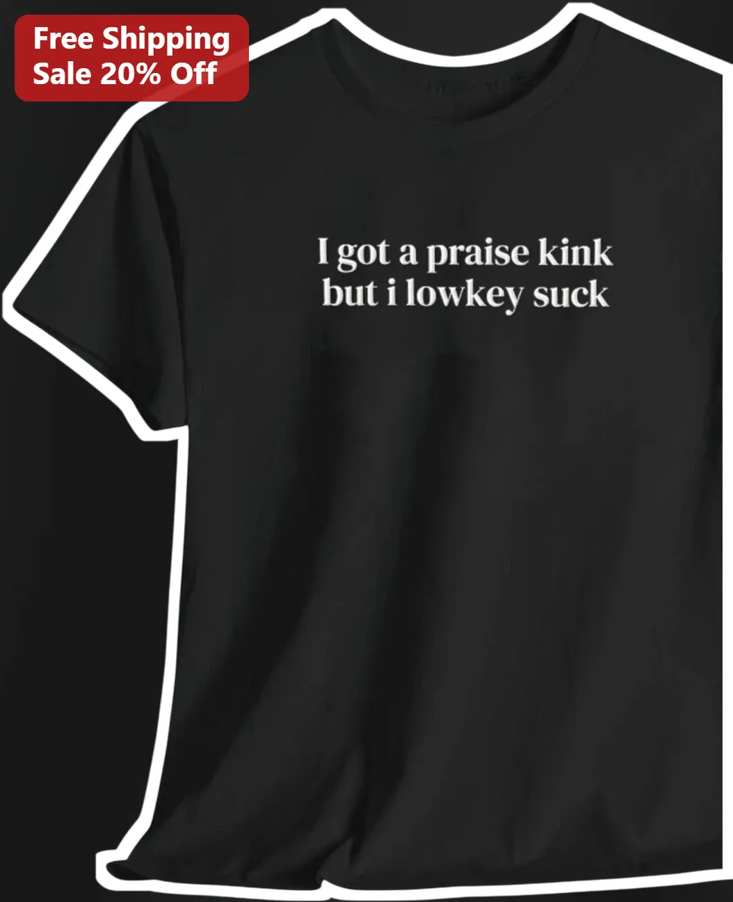 I Got A Praise Kink But I Lowkey Suck Tee Funny Adult Humor Graphic T-Shirt
