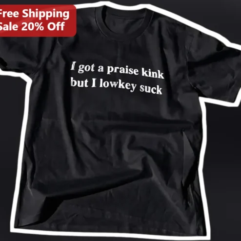 I Got A Praise Kink But I Lowkey Suck Tee Funny Meme Graphic T-Shirt Adult Humor Apparel
