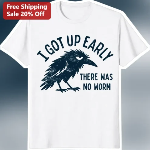 I Got Up Early There Was No Worm Funny Morning Tee Sarcastic Crow Graphic Shirt Gift for Introverts