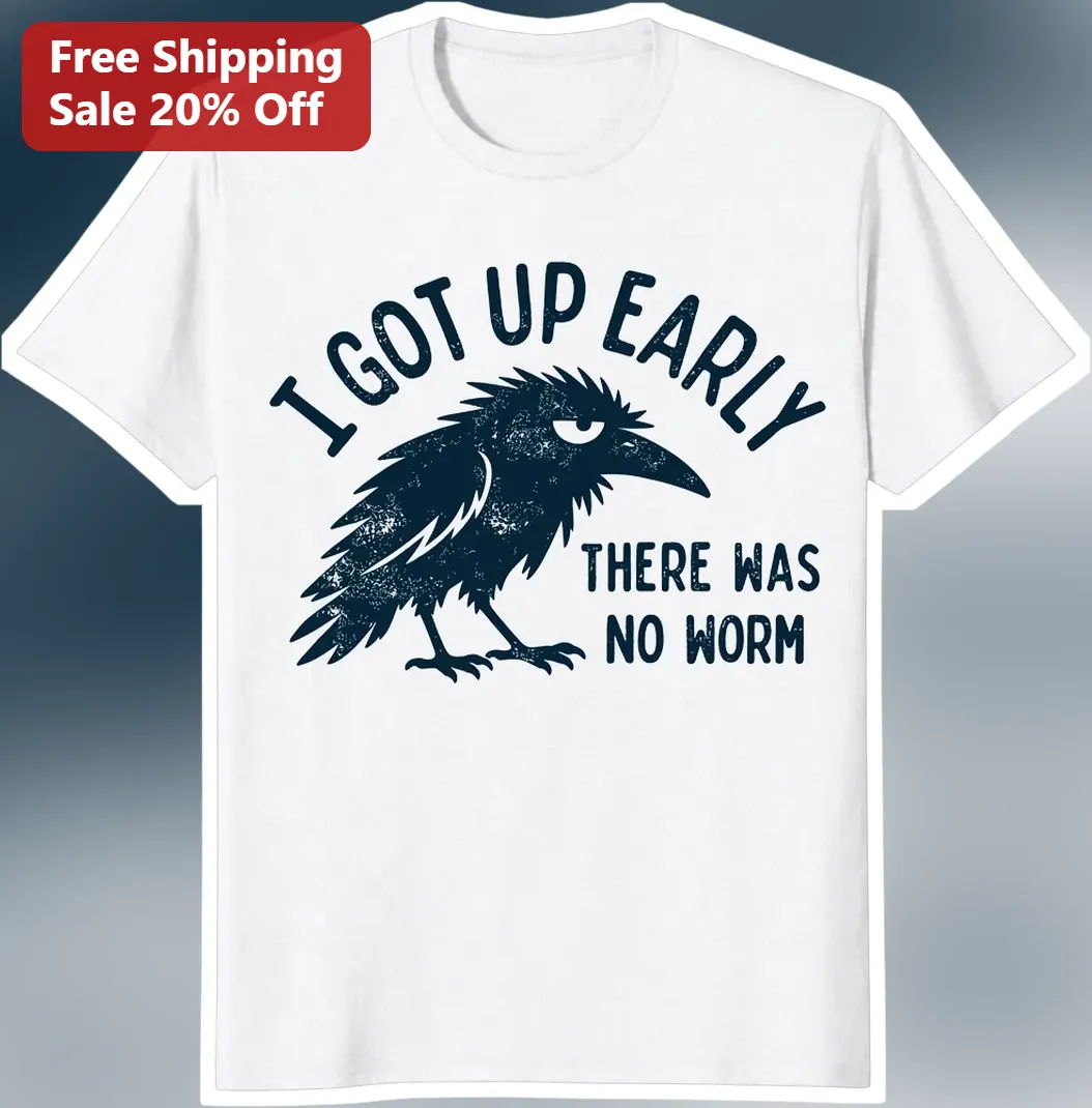 I Got Up Early There Was No Worm Funny Morning Tee Sarcastic Crow Graphic Shirt Gift for Introverts