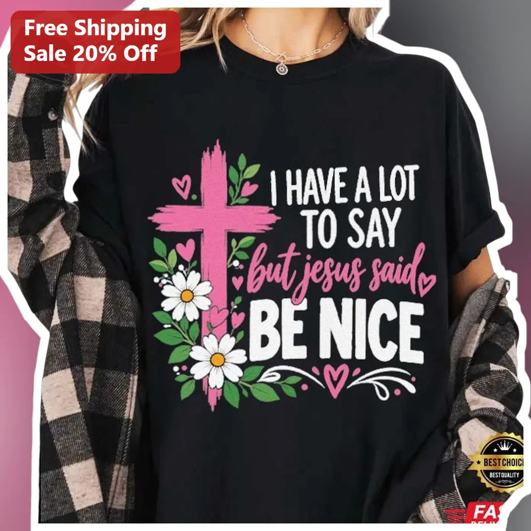 I Have A Lot To Say But Jesus Said Be Nice Christian Humor Floral Cross Tee