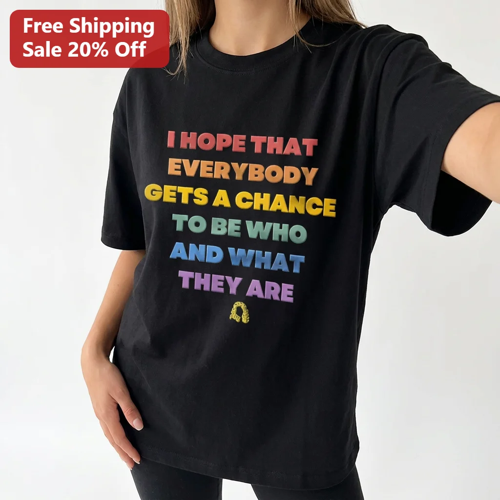 I Hope That Everybody Gets a Chance to Be Who and What They Are Tee, Inspirational Pride Quote Shirt, Rainbow Gift