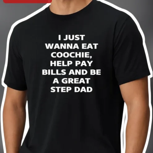 I Just Wanna Eat Coochie Help Pay Bills And Be A Great Step Dad Tee Funny Viral TikTok Meme Graphic Shirt For Men