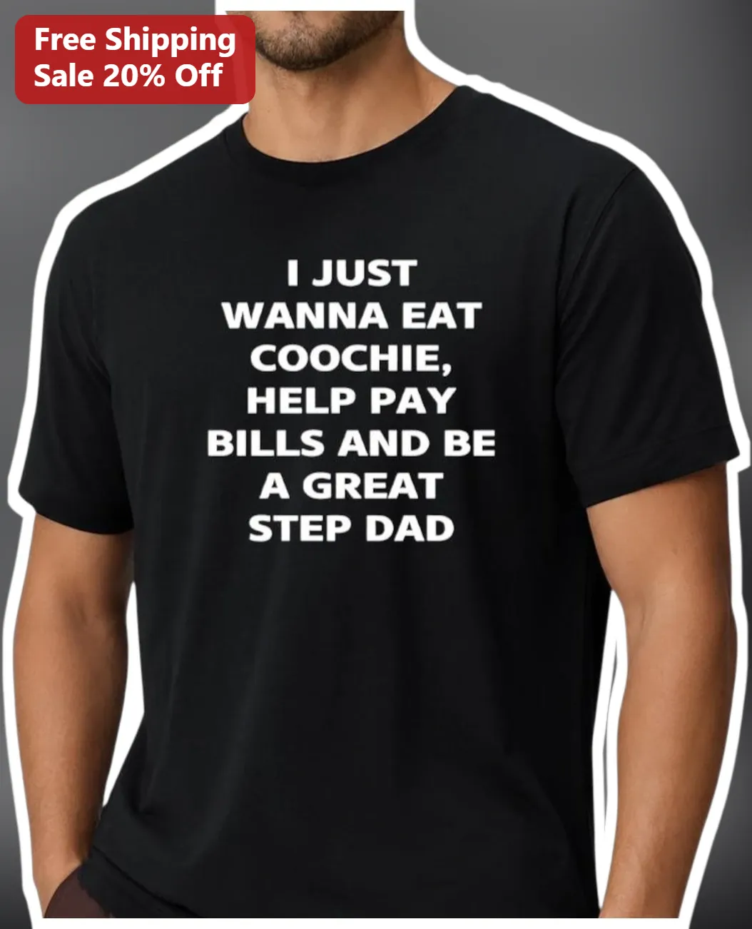 I Just Wanna Eat Coochie Help Pay Bills And Be A Great Step Dad Tee Funny Viral TikTok Meme Graphic Shirt For Men