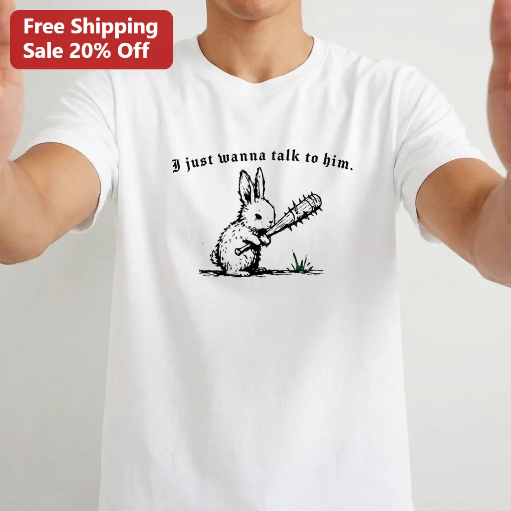I Just Wanna Talk to Him Bunny Tee Funny Dark Humor Rabbit Meme Graphic Shirt