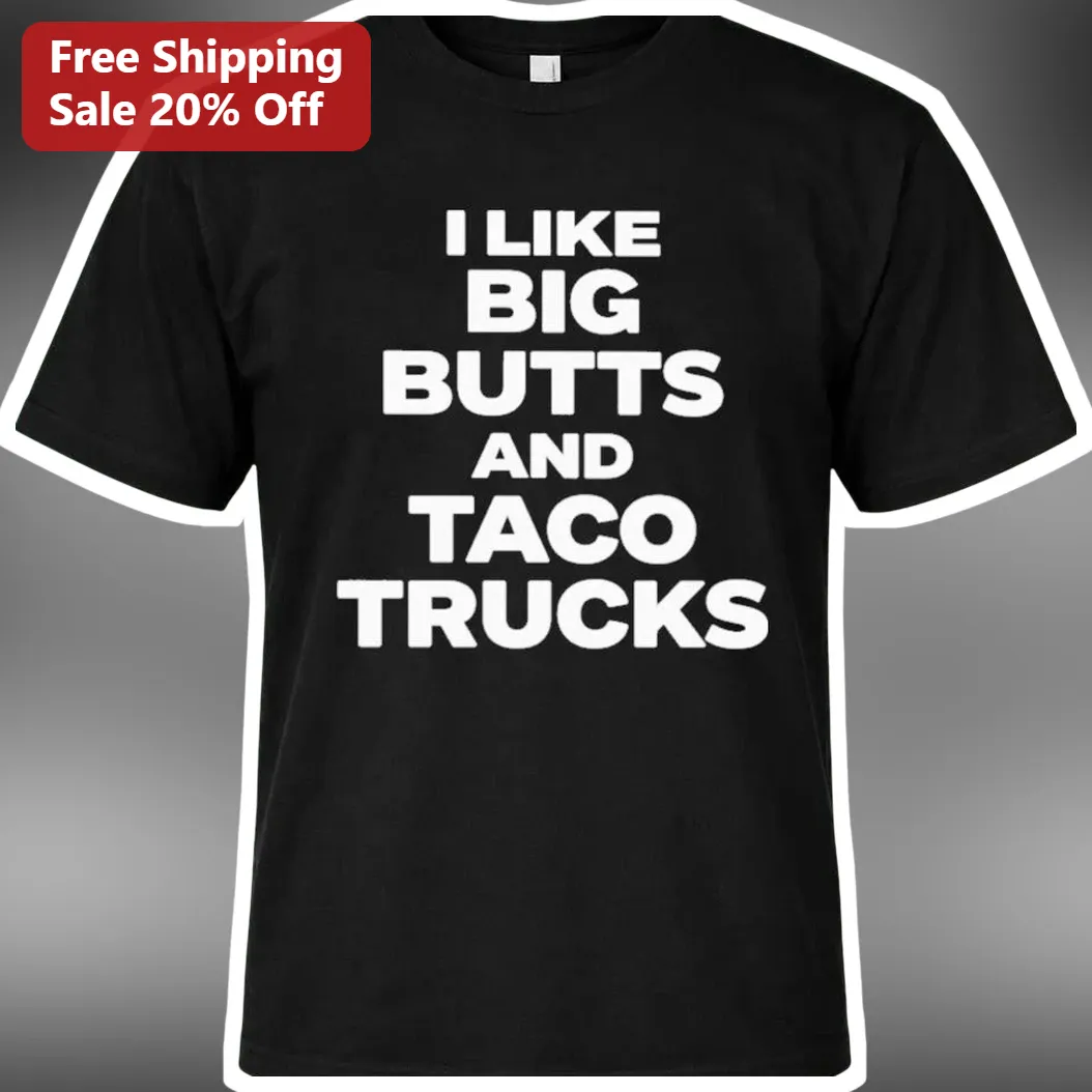 I Like Big Butts And Taco Trucks Tee Funny Baby Got Back Lyric Graphic Shirt For Foodies