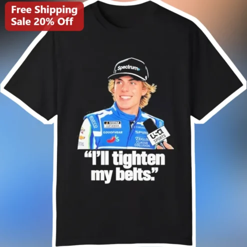 I'll Tighten My Belts Chase Briscoe NASCAR Quote Tee