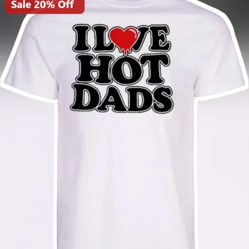 I Love Hot Dads Tee Funny I Heart Hot Dads Graphic T-Shirt Gift for Women Men