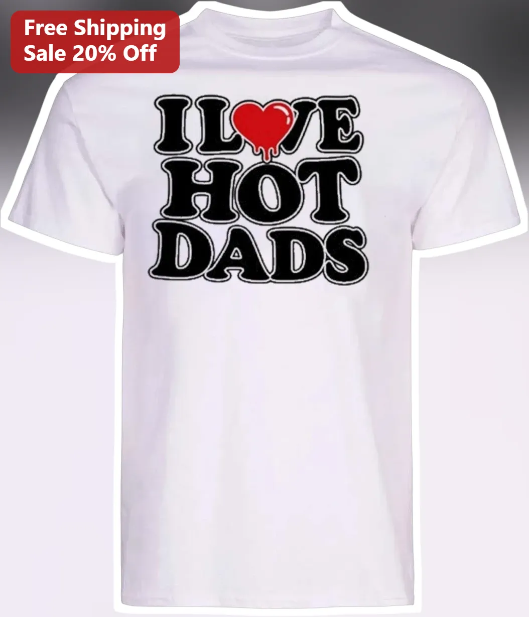 I Love Hot Dads Tee Funny I Heart Hot Dads Graphic T-Shirt Gift for Women Men