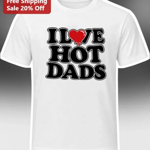I Love Hot Dads Tee Funny Sarcastic Flirting Shirt Valentine's Day Gift Retro Typography Graphic T-Shirt